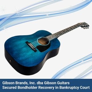 Gibson Guitars Secured Bondholder Recovery in Bankruptcy Court
